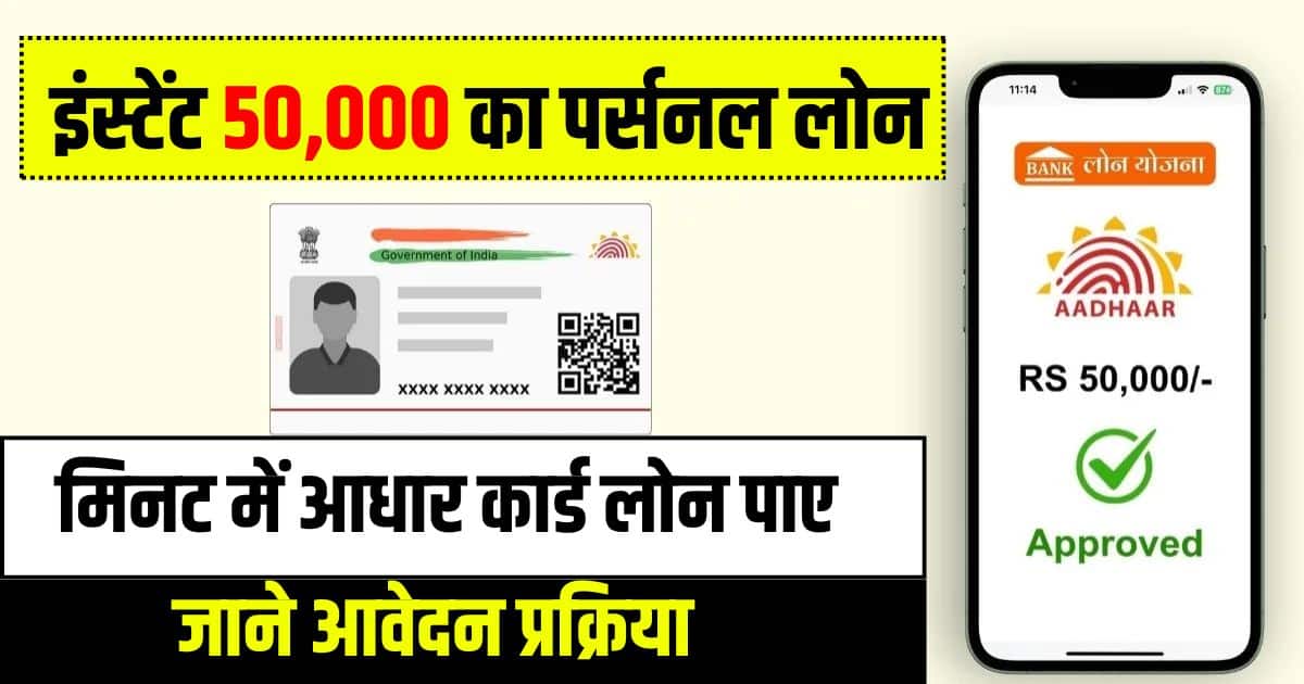 मिनट में आधार कार्ड के माध्यम से इंस्टेंट 50,000 का पर्सनल लोन,जाने आवेदन प्रक्रिया 