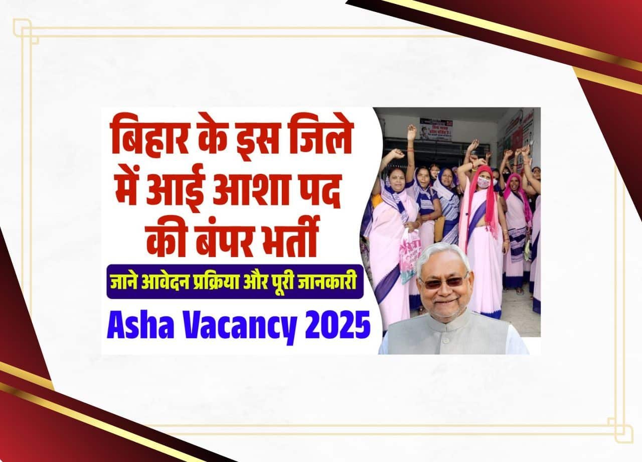 Asha Vacancy 2025 Bihar – बिहार के इस जिले में आई आशा पद की बंपर भर्ती जाने आवेदन प्रक्रिया और पूरी जानकारी?