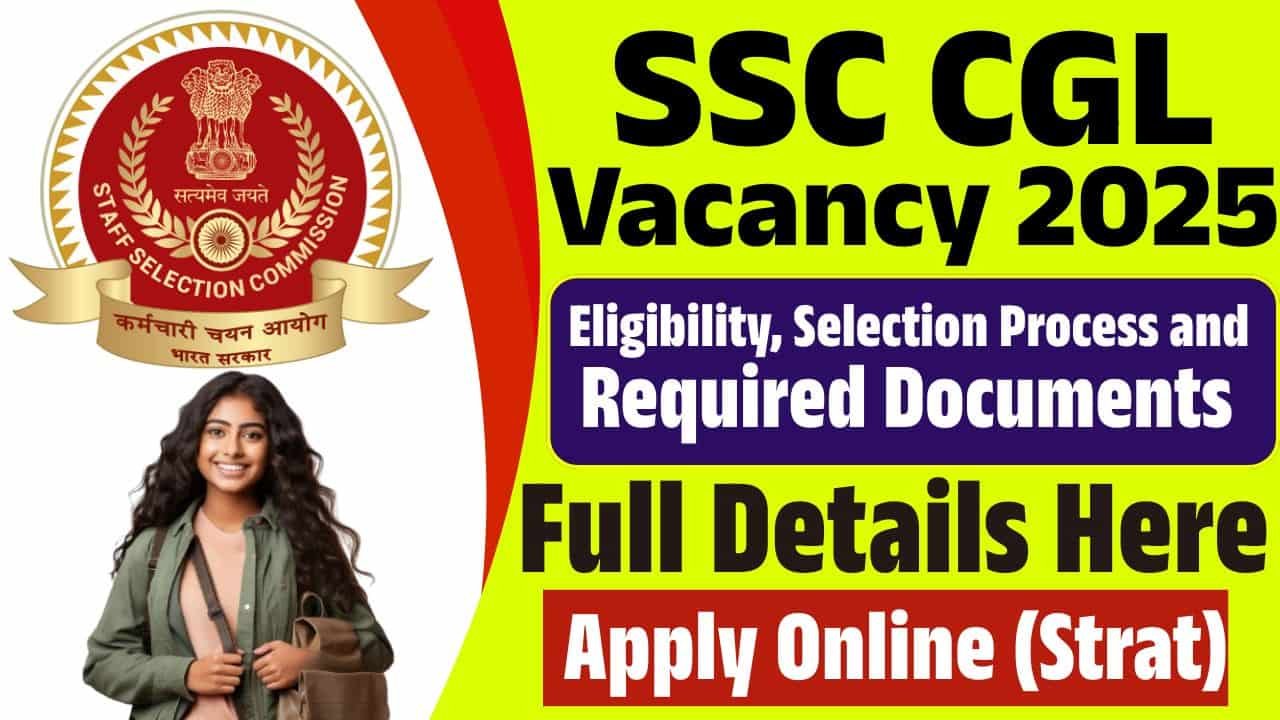 SSC CGL Vacancy 2025 Apply Online (Soon) Notification, Eligibility, Selection Process and Required Documents Full Details Here