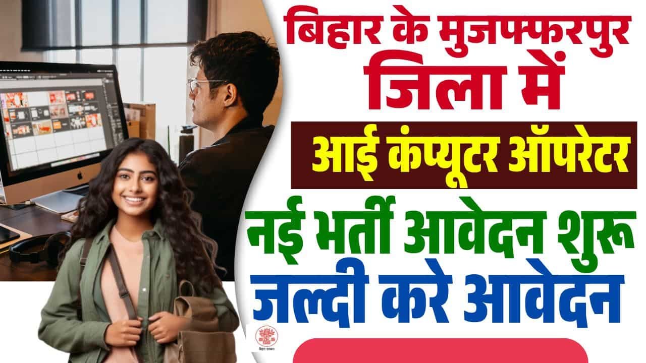 Muzaffarpur Computer Operator Vacancy 2025 : बिहार के मुजफ्फरपुर जिला में आई कंप्यूटर ऑपरेटर नई भर्ती आवेदन शुरू, जल्दी करे?