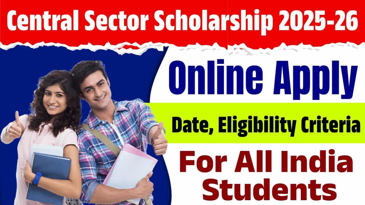 Central Sector Scholarship 2025-26 Online Apply Date, Eligibility Criteria For All India Students